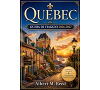 QUEBEC GUIDA DI VIAGGIO 2026-2027: Esplora Strade Acciottolate, Villaggi Rivieraschi, Feste Invernali e Sapori del Canada Francese