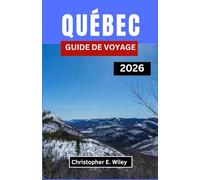 QUÉBEC GUIDE DE VOYAGE 2026: À la découverte de la culture, de la cuisine et de l’esprit de la province française du Canada
