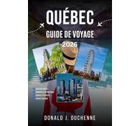 QUÉBEC GUIDE DE VOYAGE: Explorez le Vieux-Québec, les Îles-de-la-Madeleine, Mont-Tremblant, Charlevoix et les Laurentides préservées.