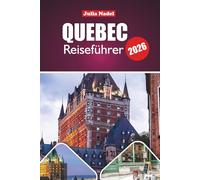 QUEBEC REISEFÜHRER 2026: Erkunden Sie das Kulturerbe, die Küche, Festivals und Naturwunder von städtischen Straßen bis hin zu malerischen Landschaften
