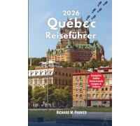 Québec-Reiseführer 2026: Montréal - Québec Stadtspaziergänge, Bergwanderungen, Nationales entdecken Parks und Touristenziele