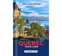 QUEBEC TRAVEL GUIDE 2025/2026: A Detailed Manual to Discover Scenic Drives, Local Secrets, Culture, Food, and Hidden Gems for First-Time and Returning Travelers