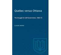 Quebec Versus Ottawa: The Struggle for Self-Government, 1960-72: 169 (Heritage)