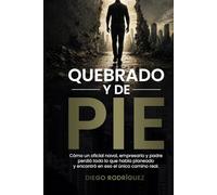 Quebrado y de Pie: Cómo un oficial naval, empresario y padre perdió todo lo que había planeado y encontró en eso el único camino real