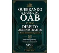 Quebrando a Banca da OAB - 2ª Fase: Direito Administrativo: Do ato administrativo à peça certa - Treine como a prova cobra. Escreva como a banca pontua.