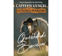 Quebrando Barreiras: No coração da Austrália, mulheres corajosas e cavalos inesquecíveis (As Cavaleiras de Ridgewater)