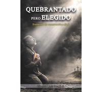 QUEBRANTADO PERO ELEGIDO: Testimonio de restauración y de fe