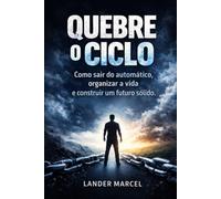 QUEBRE O CICLO: Como sair do automático, organizar a vida e construir um futuro sólido.