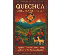 Quechua Children of the Sun: Legends, Traditions, and the Living Culture of the Andean People (Voices of the First Peoples)