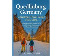 Quedlinburg Germany Christmas Travel Guide 2025-2026: Wander Through Historic Alleys and Celebrate Christmas in a Medieval Wonderland (Winter and Christmas 2025-2026 Travel Guide and Vacation Book)