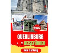 QUEDLINBURG REISEFÜHRER 2026: Quedlinburg Reiseführer 2026: Der ultimative Reiseführer für Quedlinburg, Wernigerode, Goslar, Thale, Brocken, ... und authentische Harz-Erlebnisse