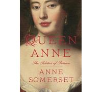[ QUEEN ANNE: THE POLITICS OF PASSION ] by Somerset, Anne ( Author) Mar-2013 [ Hardcover ]