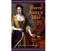 Queen Anne's War: The Second Contest for North America, 1702-1713