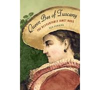 Queen Bee of Tuscany: the Redoubtable Janet Ross