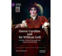 Queen Caroline and Sir William Gell : A Study in Royal Patronage and Classical Scholarship