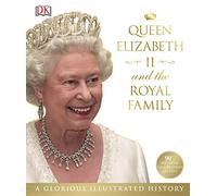 Queen Elizabeth II and the Royal Family: A Glorious Illustrated History