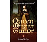 Queen Margaret Tudor: The story of a courageous but forgotten monarch