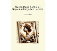 Queen Maria Sophia of Naples, a Forgotten Heroine (Classic Books)