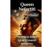 Queen Nefertiti: The Woman Behind Egypt’s Greatest Revolution (Ancient Egypt History)