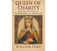 Queen of Charity: The Life and Times of St. Margaret of Scotland