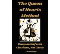 QUEEN OF HEARTS METHOD: Commanding with Charisma, Not Chaos (Alice in Wonderland: The Wonderland MBA. A Madly Useful Guide to Modern Business.)