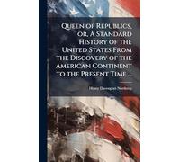Queen of Republics, or, A Standard History of the United States From the Discovery of the American Continent to the Present Time ...