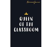 Queen of the Classroom Notebook, Funny Teacher Journal, Diary for Writing & Note Taking for Teacher: Notebook Lined / Journal Gift, 100 Pages, (6 x 9 in) Soft Cover, Matte Finish.