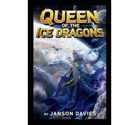 Queen of the Ice Dragons: A Sci-Fi Thriller of Dragons, War, and the Last Light of Earth