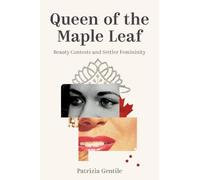Queen of the Maple Leaf: Beauty Contests and Settler Femininity (Sexuality Studies)
