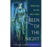 Queen of the Night: The Celtic Moon Goddesses in Our Lives: The Celtic Moon Goddess in Our Lives