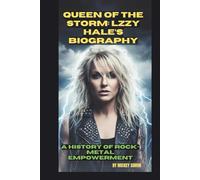 QUEEN OF THE STORM: LZZY HALE’S BIOGRAPHY: A HISTORY OF ROCK-METAL EMPOWERMENT