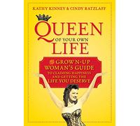 Queen of Your Own Life: The Grown-Up Woman's Guide to Claiming Happiness and Getting the Life You Deserve