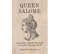 Queen Salome: Jerusalem's Warrior Monarch of the First Century B.C.E.