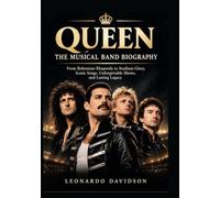 QUEEN THE MUSICAL BAND BIOGRAPHY: From Bohemian Rhapsody to Stadium Glory, Iconic Songs, Unforgettable Shows, and Lasting Legacy