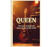 QUEEN The story of the band that conquered the world: Freddie Mercury, Brian May, Roger Taylor, and John Deacon: Music, Success, Revolutions, ... Legend of Queen (Music Artists and History)