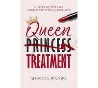 Queen Treatment: 11 Steps to Date Like a Queen and Attract Your King