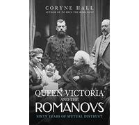 Queen Victoria and The Romanovs: Sixty Years of Mutual Distrust