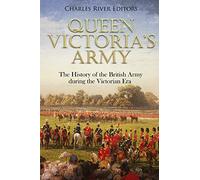 Queen Victoria’s Army: The History of the British Army during the Victorian Era