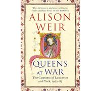 Queens at War: The Consorts of Lancaster and York, 1403-85 (England's Medieval Queens, 4)