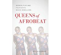Queens of Afrobeat: Women, Play, and Fela Kuti's Music Rebellion