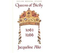 Queens of Sicily 1061-1266: The queens consort, regent and regnant of the Norman-Swabian era of the Kingdom of Sicily (Sicilian Medieval Studies)