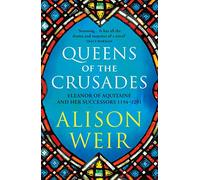 Queens of the Crusades: Eleanor of Aquitaine and her Successors (England's Medieval Queens)