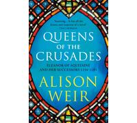 Queens of the Crusades : Eleanor of Aquitaine and her Successors