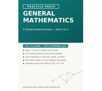 Queensland General Mathematics: Practice External Exams: 5 Complete Practice Exams for the Year 12 External Assessment - Units 3 & 4, 2025 Syllabus, with Full Worked Solutions and Marking Guides