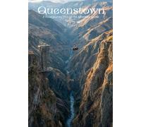 Queenstown: A Visual Journey Through the Adventure Capital: A Stunning Photography Collection Exploring Majestic Peaks, Crystal Lakes, and the Breathtaking Scenery of New Zealand's Alpine Paradise
