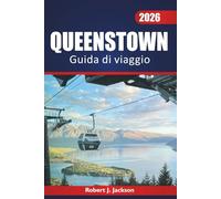 Queenstown Guida di viaggio 2026: Esplorare avventure all'aperto, cucina locale, storia e percorsi panoramici attraverso l'Isola del Sud della Nuova Zelanda