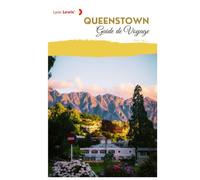 Queenstown Guide de Voyage: Attractions, Routes panoramiques, Activités de plein air, Gastronomie locale, Sentiers de randonnée, Excursions à la journée et Itinéraires pratiques