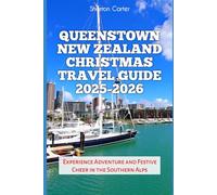 Queenstown New Zealand Christmas Travel Guide 2025-2026: Experience Adventure and Festive Cheer in the Southern Alps (Winter and Christmas 2025-2026 Travel Guide and Vacation Book)