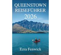 QUEENSTOWN REISEFÜHRER 2026: Abenteuer und Erlebnisse in Neuseeland