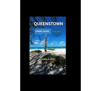 Queenstown Travel Guide 2025-2026:: The Ultimate Adventure and Scenic Escape to New Zealand’s Thrilling Playground